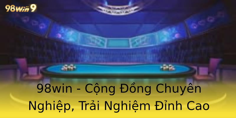 98win - Cộng Đồng Chuyên Nghiệp, Trải Nghiệm Đỉnh Cao 98win - Cộng Đồng Chuyên Nghiệp, Trải Nghiệm Đỉnh Cao
