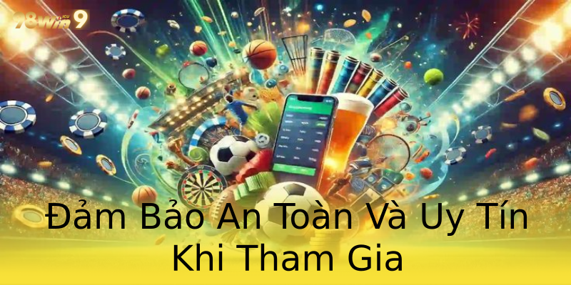 Đảm Bảo An Toàn Và Uy Tín Khi Tham Gia Đảm Bảo An Toàn Và Uy Tín Khi Tham Gia