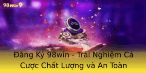 Ang Ky 98Win Trai Nghiem Ca Cuoc Chat Luong Va An Toan