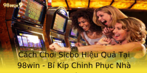 Cách Chơi Sicbo Hiệu Quả Tại 98win - Bí Kíp Chinh Phục Nhà Cái 8 Cach Choi Sicbo Hieu Qua Tai 98Win Bi Kip Chinh Phuc Nha Cai