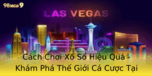 Cách Chơi Xổ Số Hiệu Quả - Khám Phá Thế Giới Cá Cược Tại 98win 6 Cach Choi Xo So Hieu Qua Kham Pha The Gioi Ca Cuoc Tai 98Win