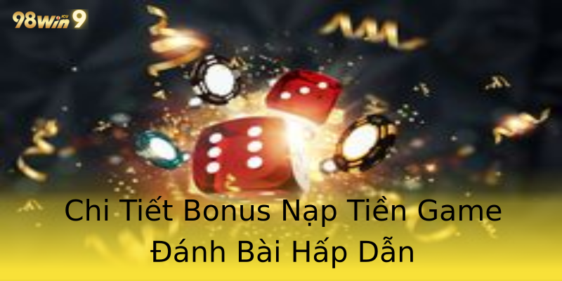 Chi Tiết Bonus Nạp Tiền Game Đánh Bài Hấp Dẫn Chi Tiết Bonus Nạp Tiền Game Đánh Bài Hấp Dẫn