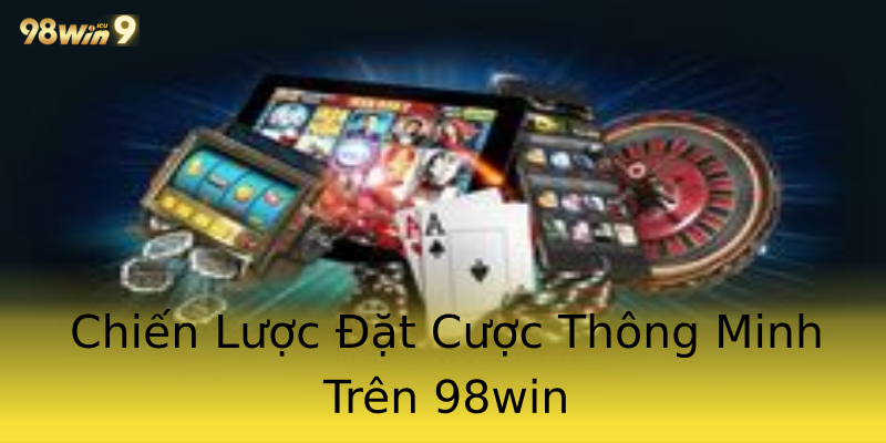 Chiến Lược Đặt Cược Thông Minh Trên 98win Chiến Lược Đặt Cược Thông Minh Trên 98win