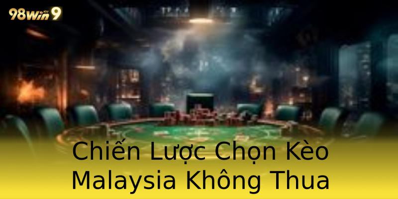 Chiến Lược Chọn Kèo Malaysia Không Thua Chiến Lược Chọn Kèo Malaysia Không Thua