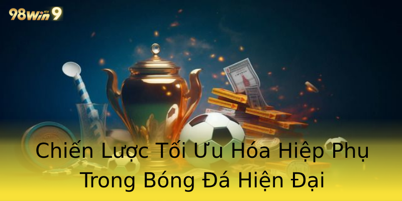 Chiến Lược Tối Ưu Hóa Hiệp Phụ Trong Bóng Đá Hiện Đại Chiến Lược Tối Ưu Hóa Hiệp Phụ Trong Bóng Đá Hiện Đại