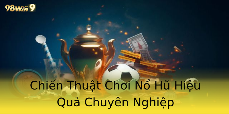 Chiến Thuật Chơi Nổ Hũ Hiệu Quả Chuyên Nghiệp Chiến Thuật Chơi Nổ Hũ Hiệu Quả Chuyên Nghiệp