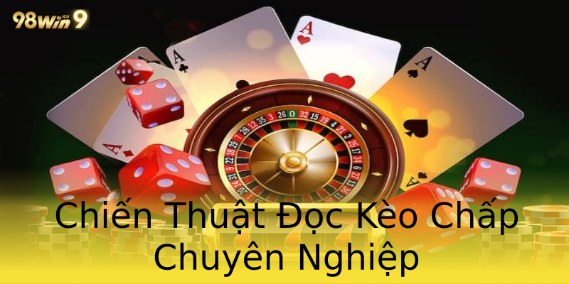 Chiến Thuật Đọc Kèo Chấp Chuyên Nghiệp Chiến Thuật Đọc Kèo Chấp Chuyên Nghiệp
