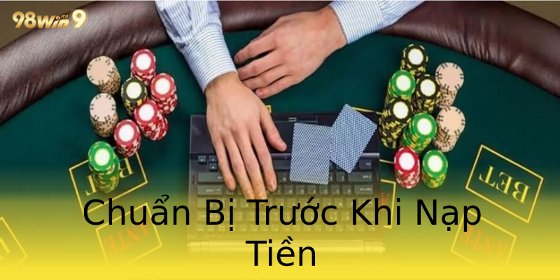 Chuẩn Bị Trước Khi Nạp Tiền Chuẩn Bị Trước Khi Nạp Tiền