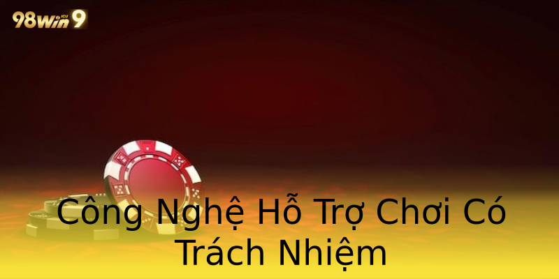 Công Nghệ Hỗ Trợ Chơi Có Trách Nhiệm Công Nghệ Hỗ Trợ Chơi Có Trách Nhiệm