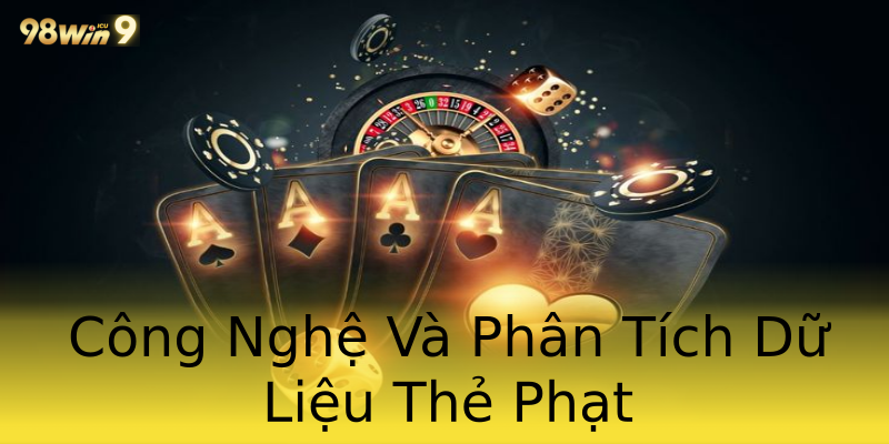 Công Nghệ Và Phân Tích Dữ Liệu Thẻ Phạt Công Nghệ Và Phân Tích Dữ Liệu Thẻ Phạt