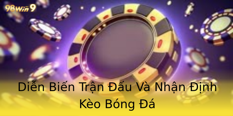 Diễn Biến Trận Đấu Và Nhận Định Kèo Bóng Đá Diễn Biến Trận Đấu Và Nhận Định Kèo Bóng Đá