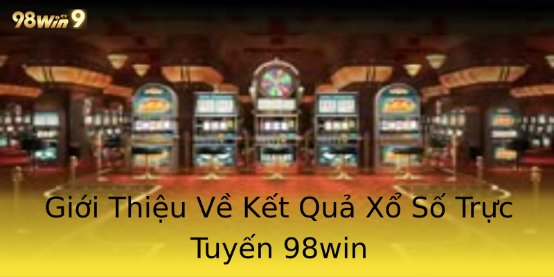 Giới Thiệu Về Kết Quả Xổ Số Trực Tuyến 98win Giới Thiệu Về Kết Quả Xổ Số Trực Tuyến 98win