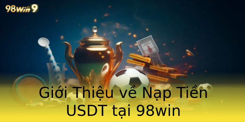 Giới Thiệu về Nạp Tiền USDT tại 98win Giới Thiệu về Nạp Tiền USDT tại 98win