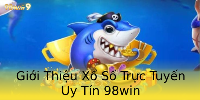 Giới Thiệu Xổ Số Trực Tuyến Uy Tín 98win Giới Thiệu Xổ Số Trực Tuyến Uy Tín 98win