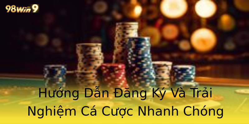 Hướng Dẫn Đăng Ký Và Trải Nghiệm Cá Cược Nhanh Chóng Hướng Dẫn Đăng Ký Và Trải Nghiệm Cá Cược Nhanh Chóng