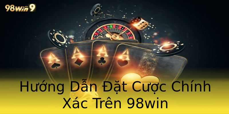 Hướng Dẫn Đặt Cược Chính Xác Trên 98win Hướng Dẫn Đặt Cược Chính Xác Trên 98win