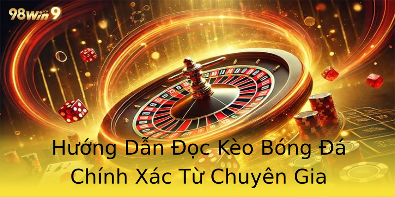 Hướng Dẫn Đọc Kèo Bóng Đá Chính Xác Từ Chuyên Gia Hướng Dẫn Đọc Kèo Bóng Đá Chính Xác Từ Chuyên Gia