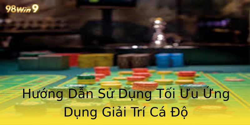 Hướng Dẫn Sử Dụng Tối Ưu Ứng Dụng Giải Trí Cá Độ Hướng Dẫn Sử Dụng Tối Ưu Ứng Dụng Giải Trí Cá Độ