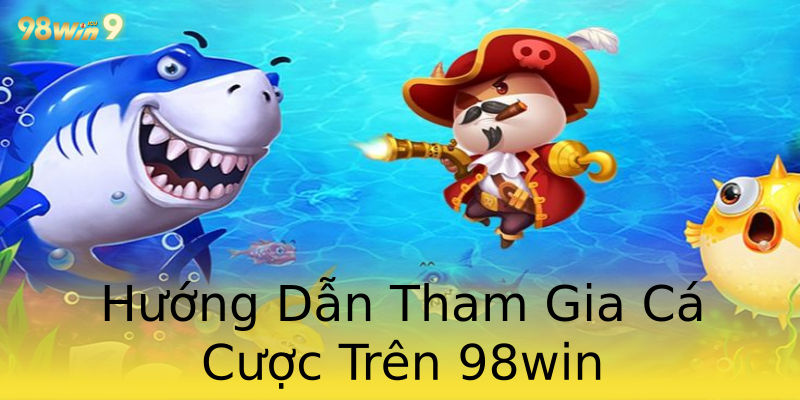 Hướng Dẫn Tham Gia Cá Cược Trên 98win Hướng Dẫn Tham Gia Cá Cược Trên 98win