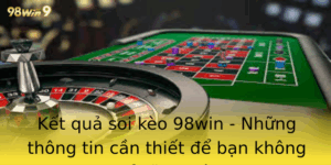 Kết quả soi kèo 98win - Những thông tin cần thiết để bạn không bỏ lỡ cơ hội 2 Ket Qua Soi Keo 98Win Nhung Thong Tin Can Thiet E Ban Khong Bo Lo Co Hoi 1