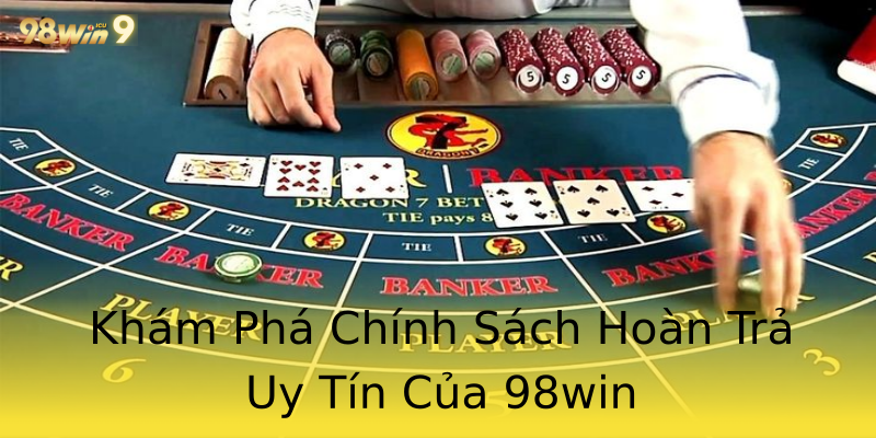 Khám Phá Chính Sách Hoàn Trả Uy Tín Của 98win Khám Phá Chính Sách Hoàn Trả Uy Tín Của 98win