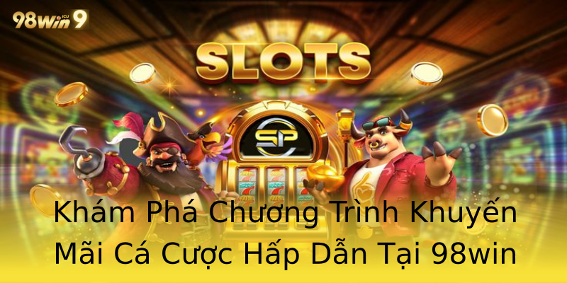 Khám Phá Chương Trình Khuyến Mãi Cá Cược Hấp Dẫn Tại 98win Khám Phá Chương Trình Khuyến Mãi Cá Cược Hấp Dẫn Tại 98win