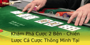 Khám Phá Cược 2 Bên - Chiến Lược Cá Cược Thông Minh Tại 98win 1 Kham Pha Cuoc 2 Ben Chien Luoc Ca Cuoc Thong Minh Tai 98Win