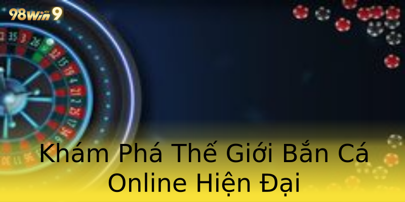 Khám Phá Thế Giới Bắn Cá Online Hiện Đại Khám Phá Thế Giới Bắn Cá Online Hiện Đại