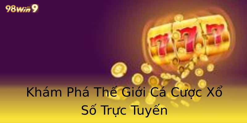 Khám Phá Thế Giới Cá Cược Xổ Số Trực Tuyến Khám Phá Thế Giới Cá Cược Xổ Số Trực Tuyến