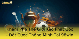 Khám Phá Thế Giới Kèo Phạt Góc - Đặt Cược Thông Minh Tại 98win 2 Kham Pha The Gioi Keo Phat Goc At Cuoc Thong Minh Tai 98Win