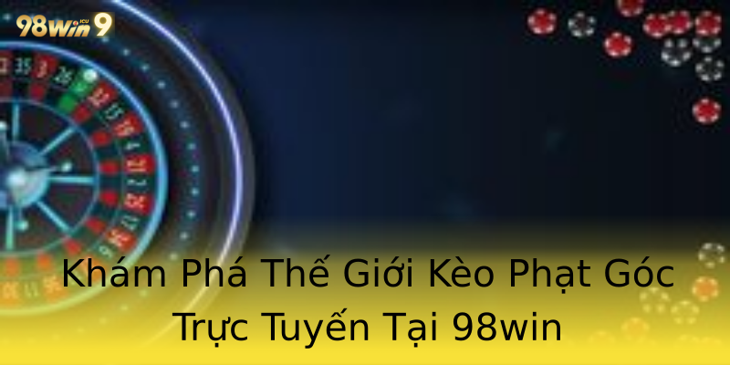 Khám Phá Thế Giới Kèo Phạt Góc Trực Tuyến Tại 98win Khám Phá Thế Giới Kèo Phạt Góc Trực Tuyến Tại 98win