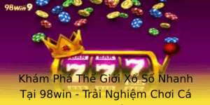 Khám Phá Thế Giới Xổ Số Nhanh Tại 98win - Trải Nghiệm Chơi Cá Cược Thú Vị 7 Kham Pha The Gioi Xo So Nhanh Tai 98Win Trai Nghiem Choi Ca Cuoc Thu Vi