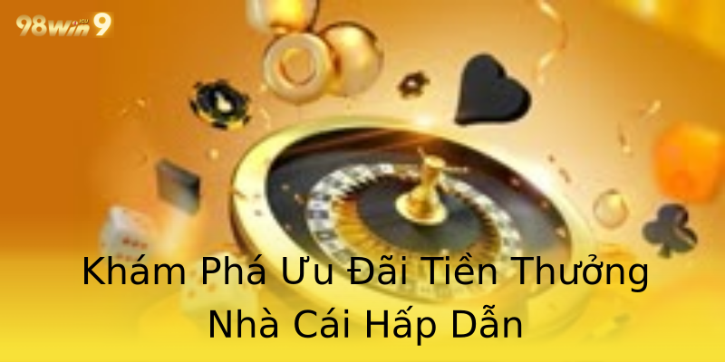 Khám Phá Ưu Đãi Tiền Thưởng Nhà Cái Hấp Dẫn Khám Phá Ưu Đãi Tiền Thưởng Nhà Cái Hấp Dẫn