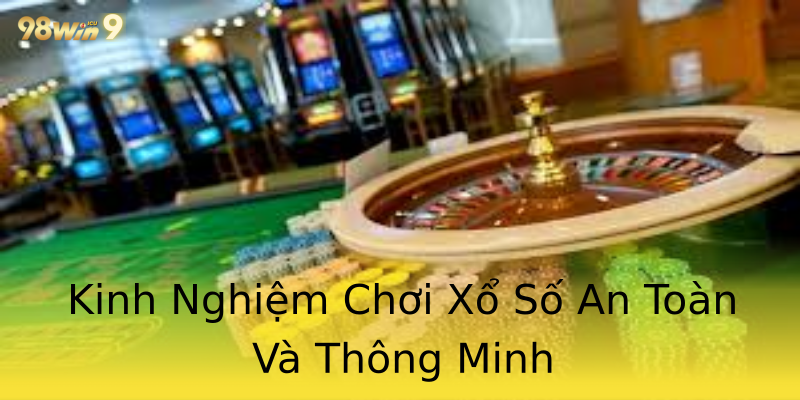 Kinh Nghiệm Chơi Xổ Số An Toàn Và Thông Minh Kinh Nghiệm Chơi Xổ Số An Toàn Và Thông Minh