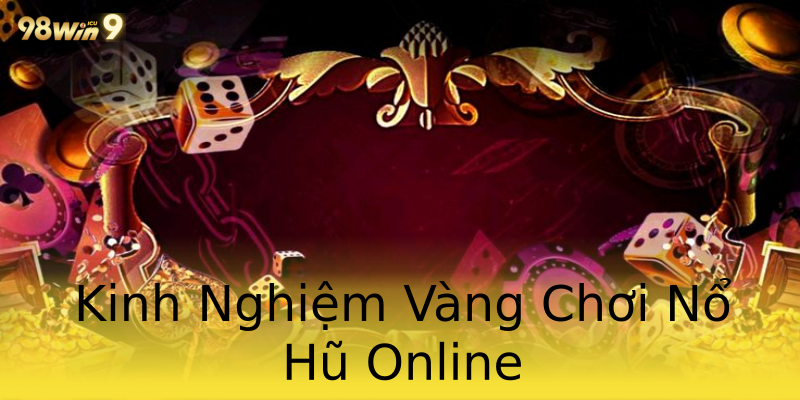 Kinh Nghiệm Vàng Chơi Nổ Hũ Online Kinh Nghiệm Vàng Chơi Nổ Hũ Online