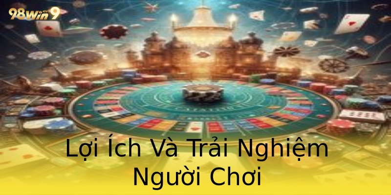 Lợi Ích Và Trải Nghiệm Người Chơi Lợi Ích Và Trải Nghiệm Người Chơi