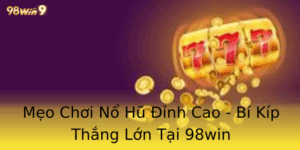 Mẹo Chơi Nổ Hũ Đỉnh Cao - Bí Kíp Thắng Lớn Tại 98win 2 Meo Choi No Hu Inh Cao Bi Kip Thang Lon Tai 98Win