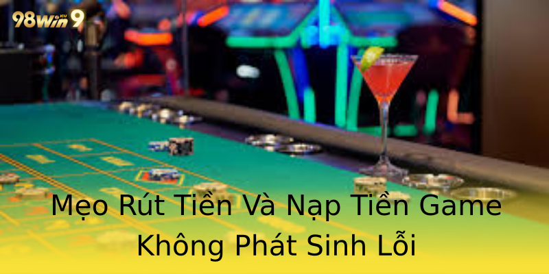 Mẹo Rút Tiền Và Nạp Tiền Game Không Phát Sinh Lỗi Mẹo Rút Tiền Và Nạp Tiền Game Không Phát Sinh Lỗi