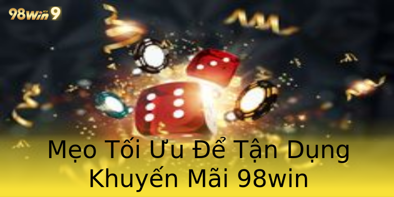 Mẹo Tối Ưu Để Tận Dụng Khuyến Mãi 98win Mẹo Tối Ưu Để Tận Dụng Khuyến Mãi 98win