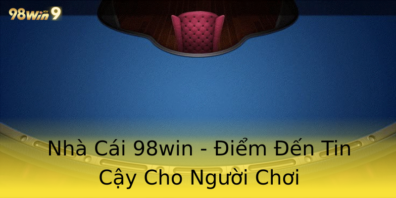 Nhà Cái 98win - Điểm Đến Tin Cậy Cho Người Chơi Nhà Cái 98win - Điểm Đến Tin Cậy Cho Người Chơi