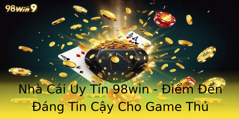 Nhà Cái Uy Tín 98win - Điểm Đến Đáng Tin Cậy Cho Game Thủ Nhà Cái Uy Tín 98win - Điểm Đến Đáng Tin Cậy Cho Game Thủ