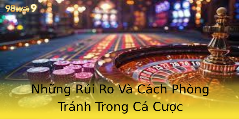 Những Rủi Ro Và Cách Phòng Tránh Trong Cá Cược Những Rủi Ro Và Cách Phòng Tránh Trong Cá Cược