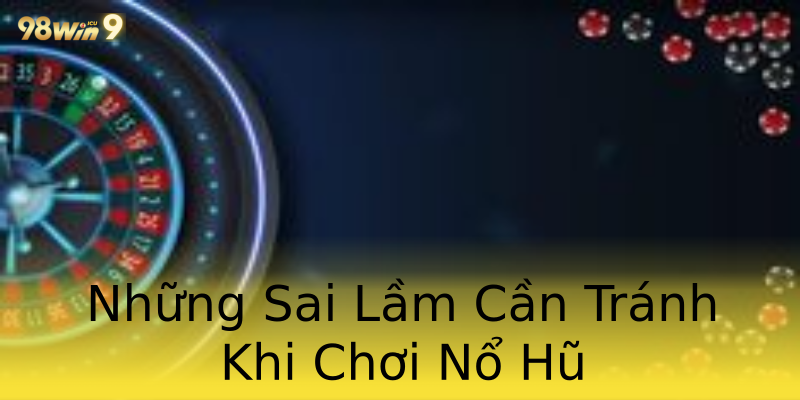 Những Sai Lầm Cần Tránh Khi Chơi Nổ Hũ Những Sai Lầm Cần Tránh Khi Chơi Nổ Hũ