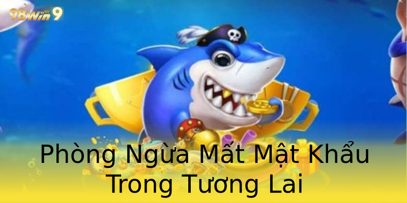 Phòng Ngừa Mất Mật Khẩu Trong Tương Lai Phòng Ngừa Mất Mật Khẩu Trong Tương Lai