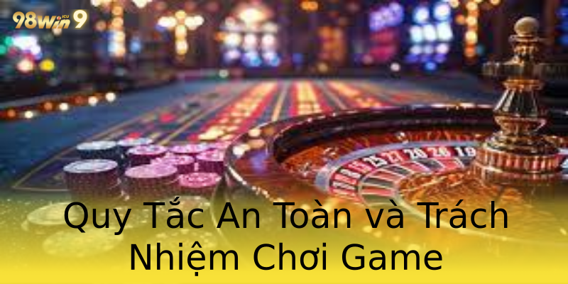 Quy Tắc An Toàn và Trách Nhiệm Chơi Game Quy Tắc An Toàn và Trách Nhiệm Chơi Game