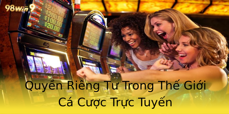 Quyền Riêng Tư Trong Thế Giới Cá Cược Trực Tuyến Quyền Riêng Tư Trong Thế Giới Cá Cược Trực Tuyến
