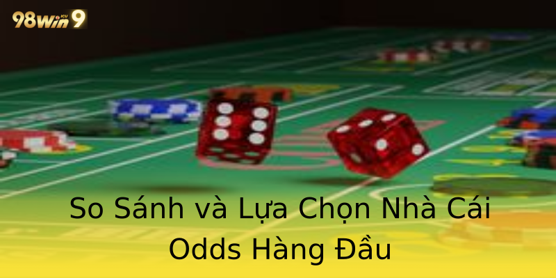 So Sánh và Lựa Chọn Nhà Cái Odds Hàng Đầu So Sánh và Lựa Chọn Nhà Cái Odds Hàng Đầu
