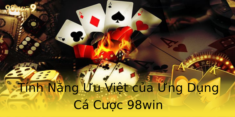 Tính Năng Ưu Việt của Ứng Dụng Cá Cược 98win Tính Năng Ưu Việt của Ứng Dụng Cá Cược 98win