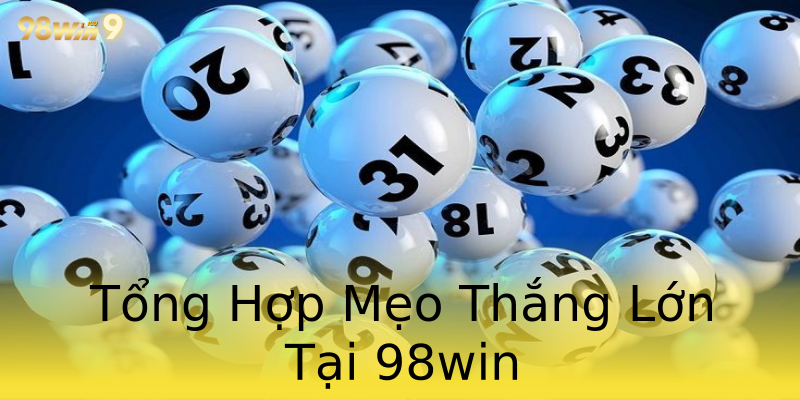 Tổng Hợp Mẹo Thắng Lớn Tại 98win Tổng Hợp Mẹo Thắng Lớn Tại 98win