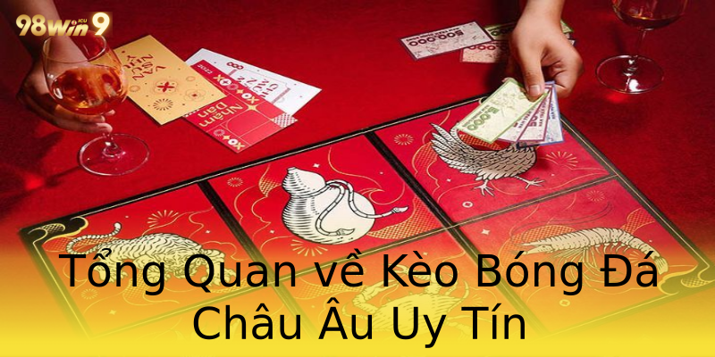Tổng Quan về Kèo Bóng Đá Châu Âu Uy Tín Tổng Quan về Kèo Bóng Đá Châu Âu Uy Tín